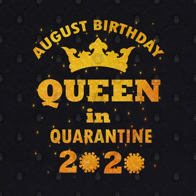 AUGUST BIRTHDAY QUEEN IN QUARANTINE 2020 DISTANCING BIRTHDAY by Hussein@Hussein